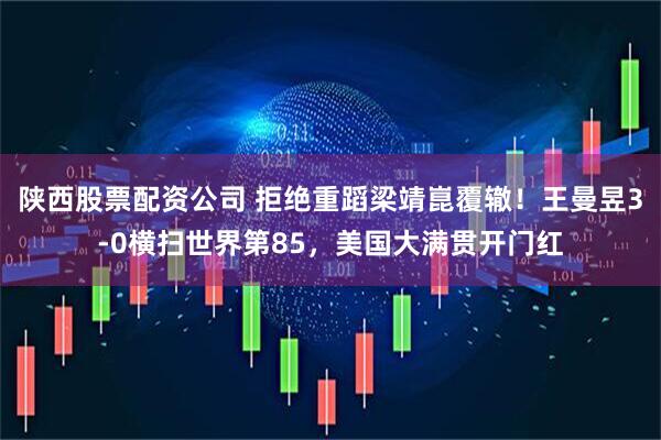 陕西股票配资公司 拒绝重蹈梁靖崑覆辙！王曼昱3-0横扫世界第85，美国大满贯开门红
