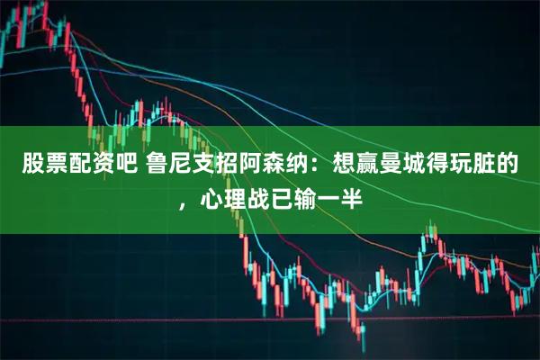 股票配资吧 鲁尼支招阿森纳：想赢曼城得玩脏的，心理战已输一半